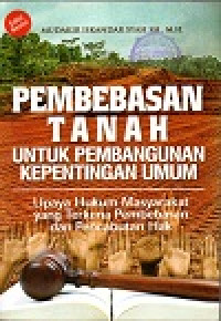 Image of Pembebasan tanah untuk pembangunan kepentingan umum: upaya hukum masyarakat yang terkena pembebasan dan pencabutan hak