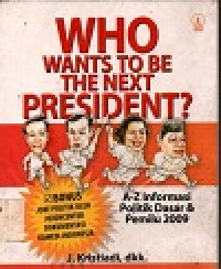 Image of Who wants to be the next president?: A-Z informasi politik dasar & pemilu 2009