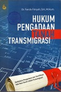 Image of Hukum pengadaan tanah transmigrasi: kebijakan pengadaan dan sertifikasi hak atas tanah untuk transmigrasi